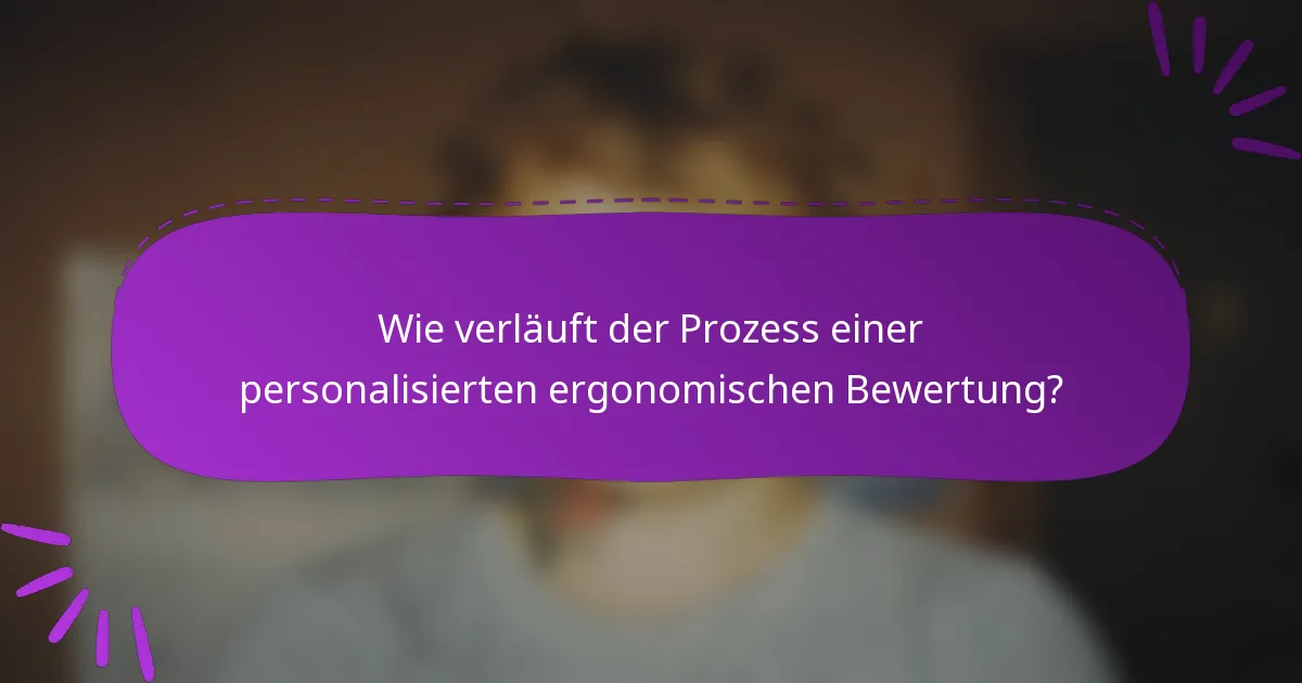Wie verläuft der Prozess einer personalisierten ergonomischen Bewertung?